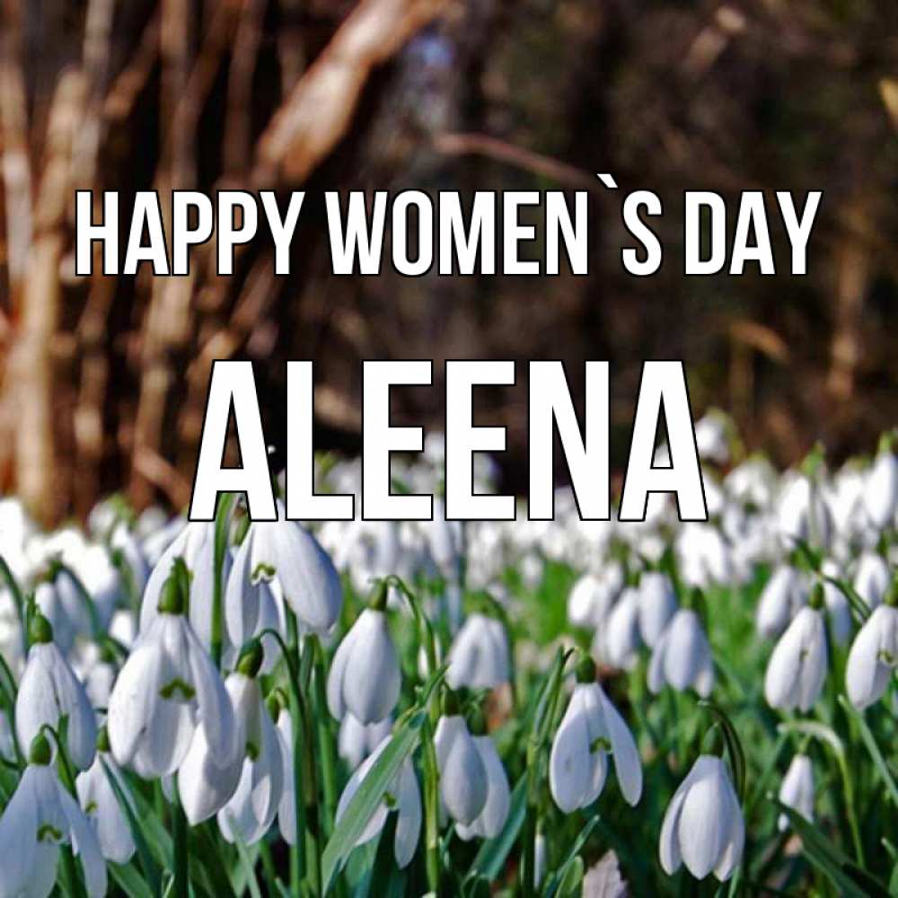 Greetings card с именем, Aleena happy women`s day с подснежниками 1 Greetings with text for free download 